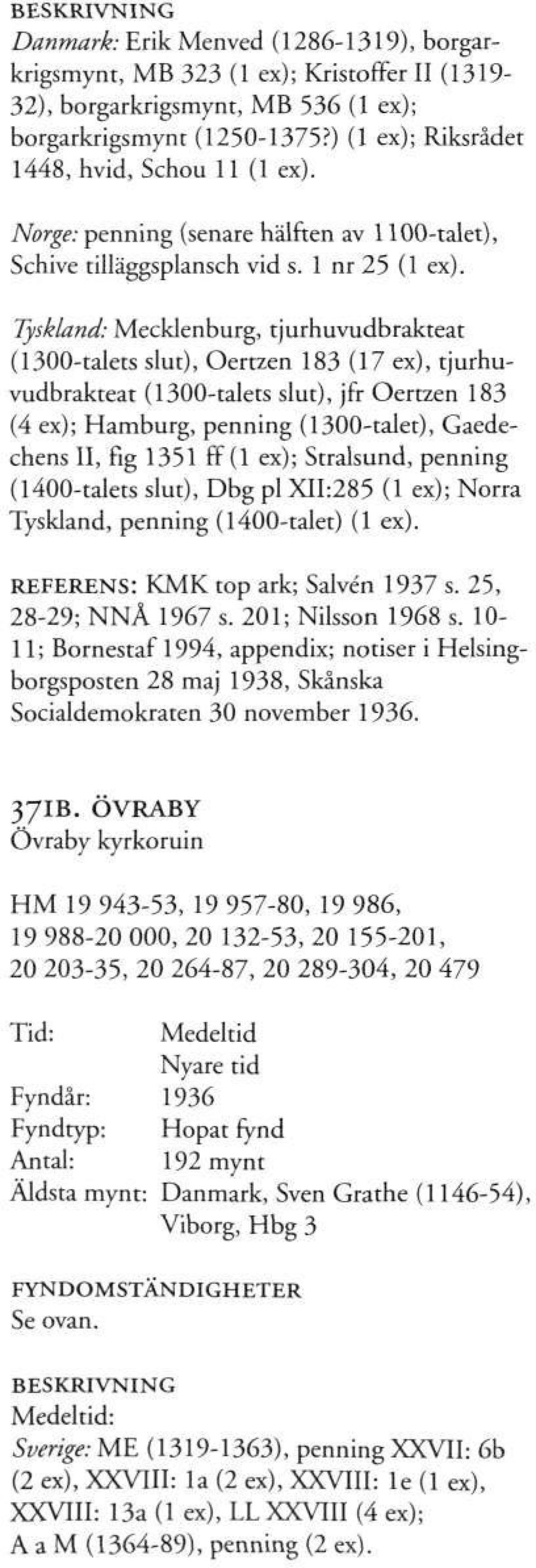 Tyskland: Mecklenburg, tjurhuvudbrakteat (1300-talets slut), Oertzen 183 (17 ex), tjurhuvudbrakteat (1300-talets slut), jfr Oertzen 183 (4 ex); Hamburg, penning (1300-talet), Gaedechens II, fig 1351