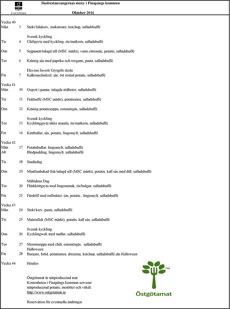 rostad potatis, salladsbuffé Vecka 41 Mån 10 Oxpytt i panna, inlagda rödbetor, salladsbuffé Tis 11 Fiskbuffé (MSC märkt), potatismos, salladsbuffé Ons 12 Krämig potatissoppa, ostsmörgås, salladsbuffé