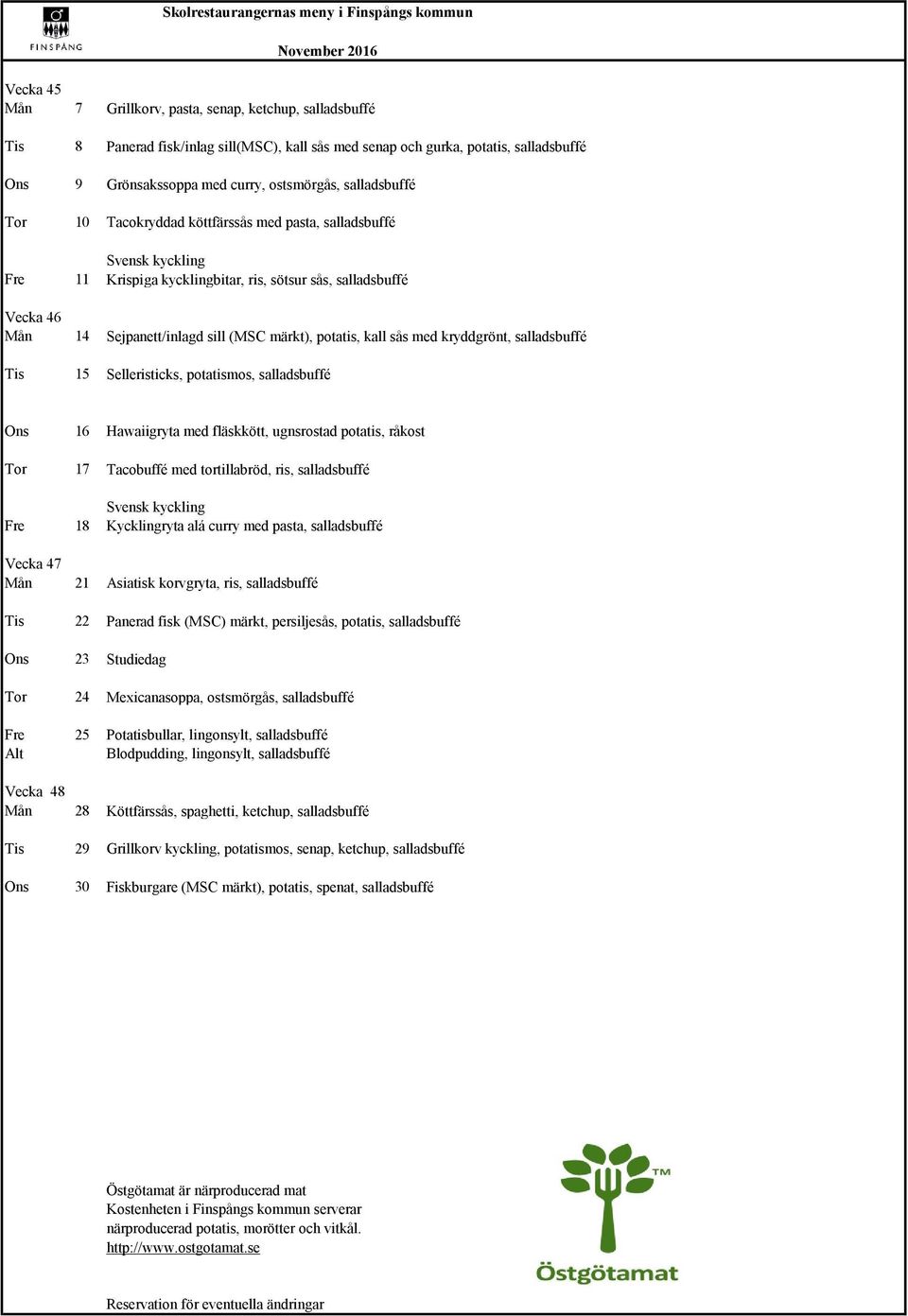 14 Sejpanett/inlagd sill (MSC märkt), potatis, kall sås med kryddgrönt, salladsbuffé Tis 15 Selleristicks, potatismos, salladsbuffé Ons 16 Hawaiigryta med fläskkött, ugnsrostad potatis, råkost Tor 17