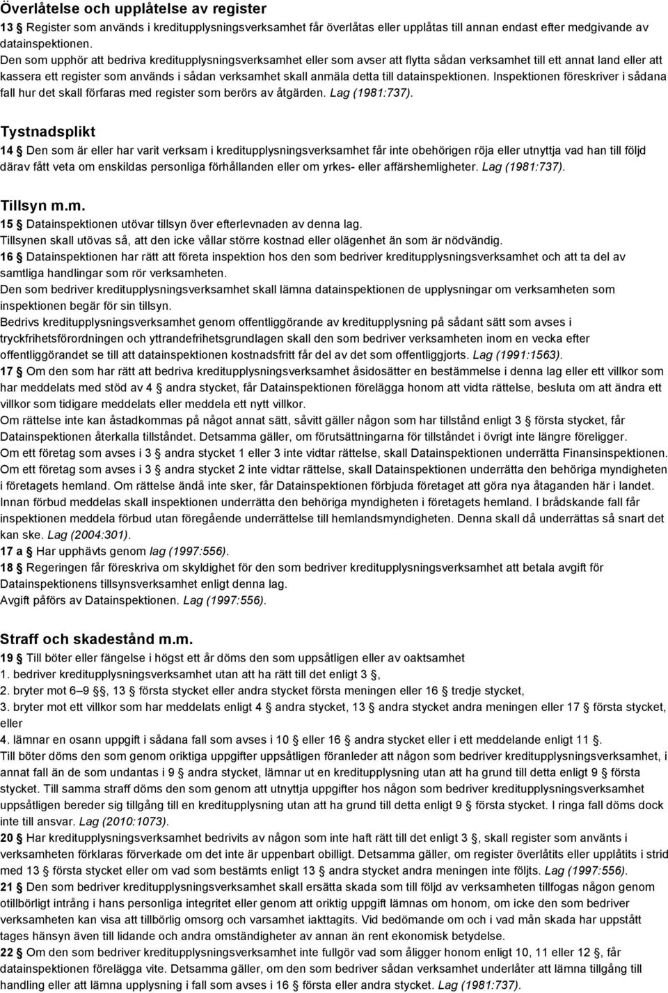 till datainspektionen. Inspektionen föreskriver i sådana fall hur det skall förfaras med register som berörs av åtgärden. Lag (1981:737).