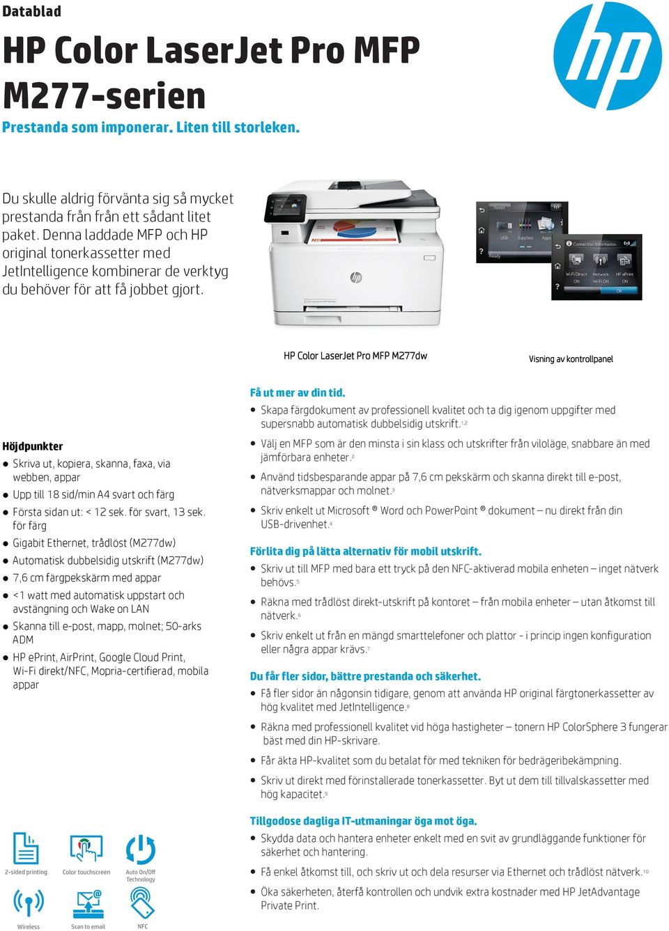 HP Color LaserJet Pro MFP M277dw Visning av kontrollpanel Höjdpunkter Skriva ut, kopiera, skanna, faxa, via webben, appar Upp till 18 sid/min A4 svart och färg Första sidan ut: < 12 sek.