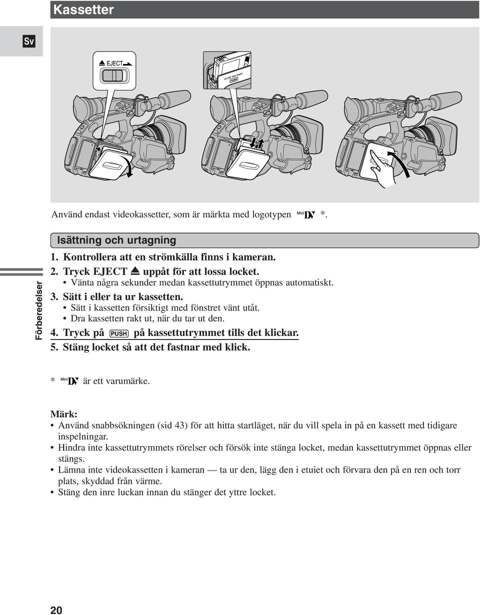 Dra kassetten rakt ut, när du tar ut den. 4. Tryck på PUSH på kassettutrymmet tills det klickar. 5. Stäng locket så att det fastnar med klick. Mini * är ett varumärke.