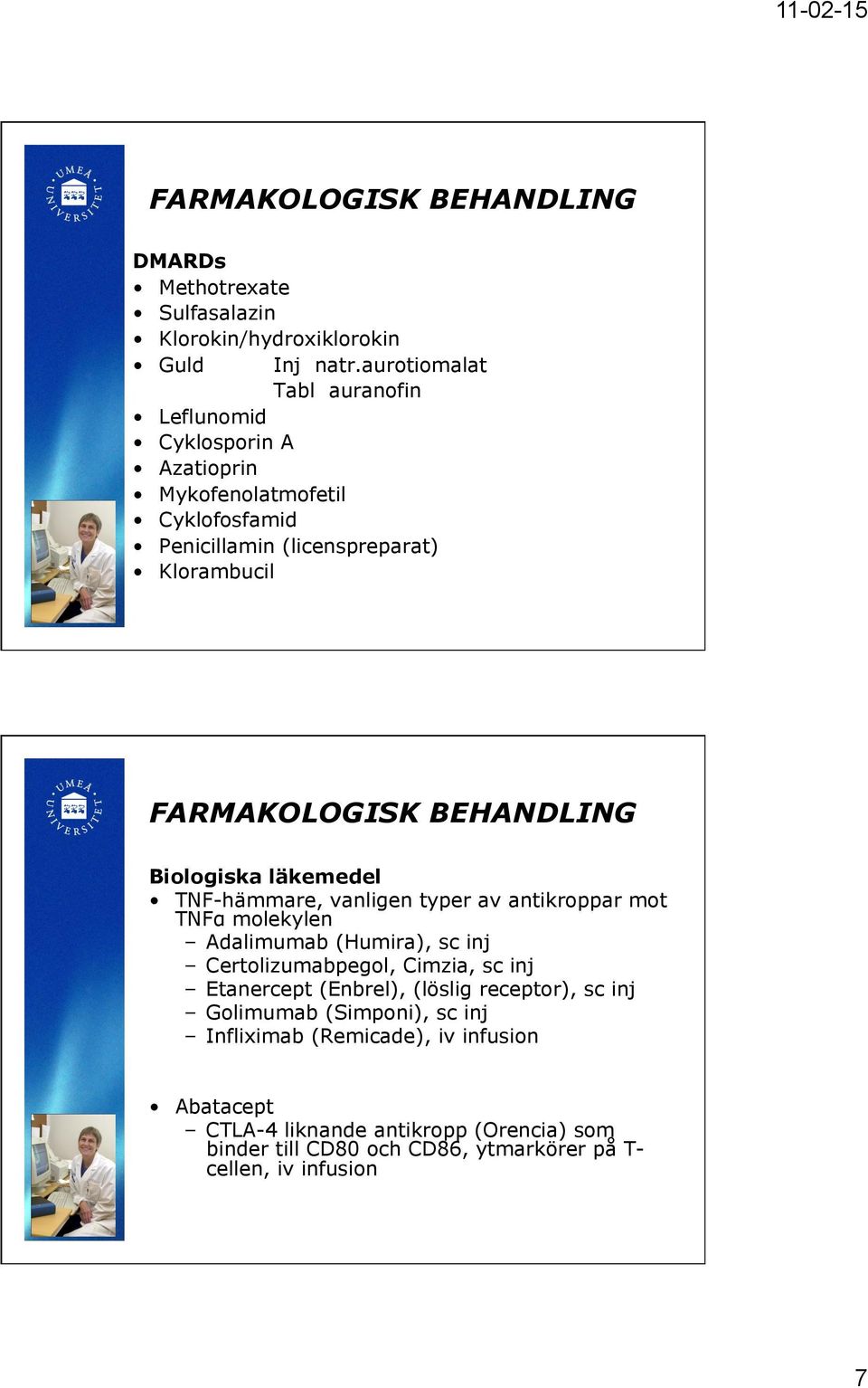 Biologiska läkemedel TNF-hämmare, vanligen typer av antikroppar mot TNFα molekylen Adalimumab (Humira), sc inj Certolizumabpegol, Cimzia, sc inj