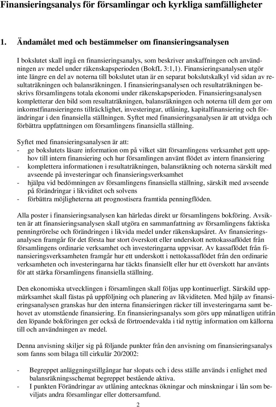 Finansieringsanalysen utgör inte längre en del av noterna till bokslutet utan är en separat bokslutskalkyl vid sidan av resultaträkningen och balansräkningen.