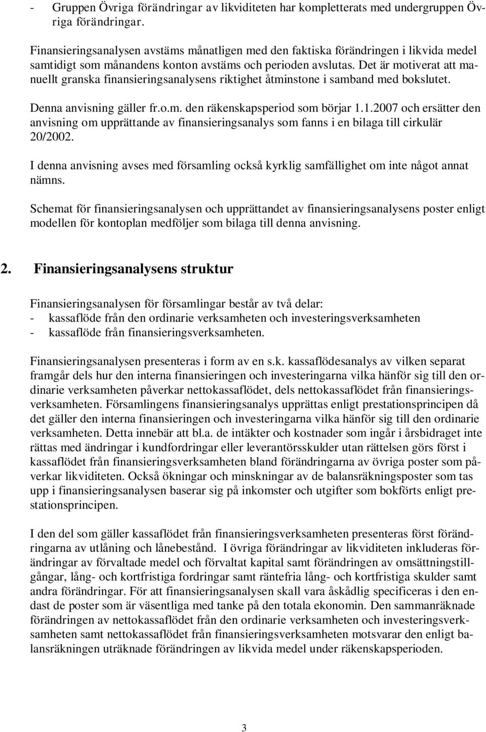 Det är motiverat att manuellt granska finansieringsanalysens riktighet åtminstone i samband med bokslutet. Denna anvisning gäller fr.o.m. den räkenskapsperiod som börjar 1.