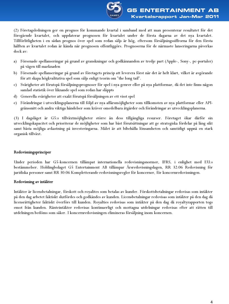 Tillförlitligheten i en sådan prognos över spel som redan säljs är hög, eftersom försäljningssiffrorna för den första hälften av kvartalet redan är kända när prognosen offentliggörs.