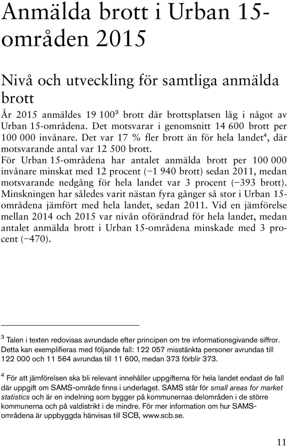 För Urban 15-områdena har antalet anmälda brott per 100 000 invånare minskat med 12 procent ( 1 940 brott) sedan 2011, medan motsvarande nedgång för hela landet var 3 procent ( 393 brott).