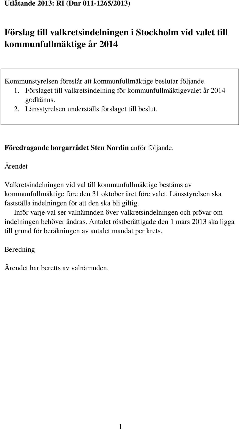 Ärendet Valkretsindelningen vid val till kommunfullmäktige bestäms av kommunfullmäktige före den 31 oktober året före valet. Länsstyrelsen ska fastställa indelningen för att den ska bli giltig.