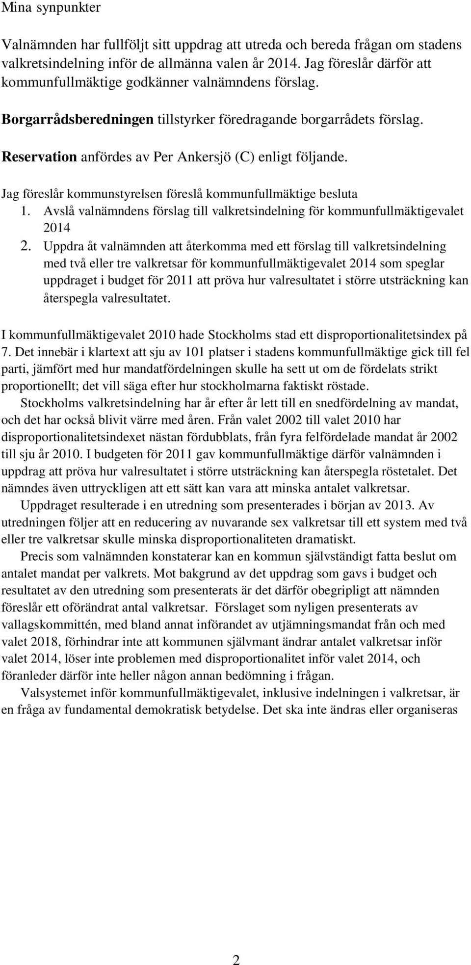 Jag föreslår kommunstyrelsen föreslå kommunfullmäktige besluta 1. Avslå valnämndens förslag till valkretsindelning för kommunfullmäktigevalet 2014 2.