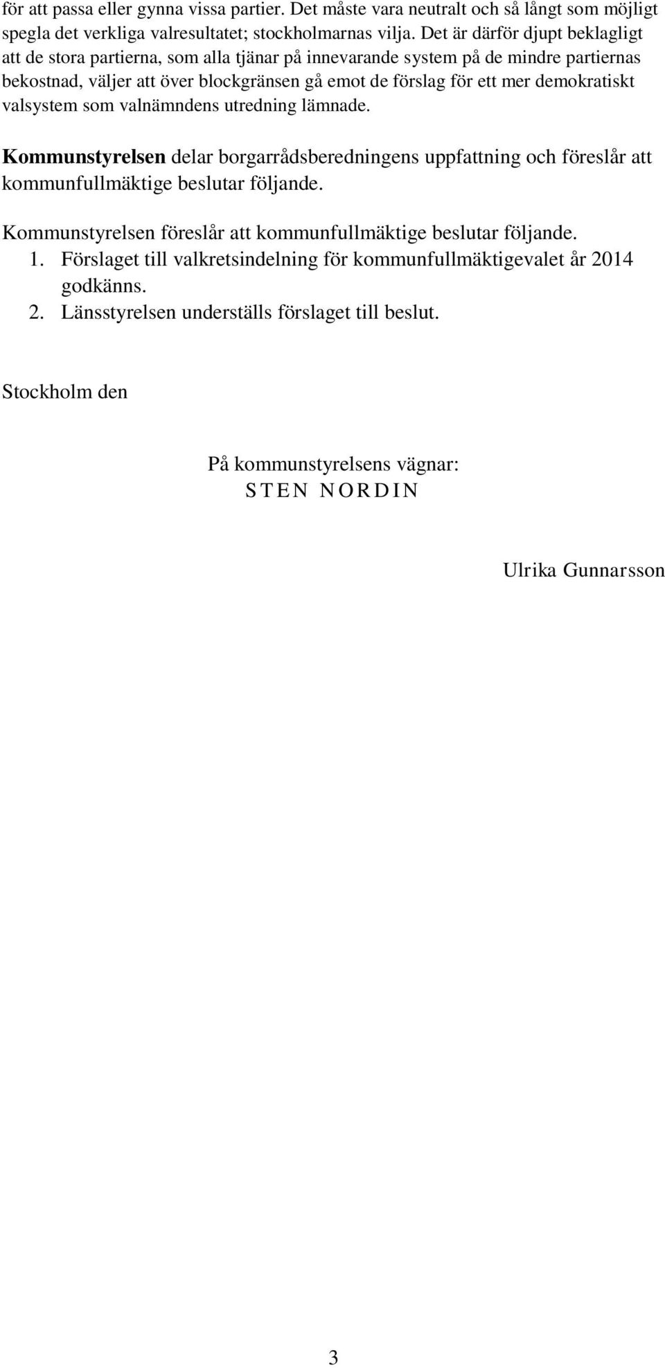 demokratiskt valsystem som valnämndens utredning lämnade. Kommunstyrelsen delar borgarrådsberedningens uppfattning och föreslår att kommunfullmäktige beslutar följande.