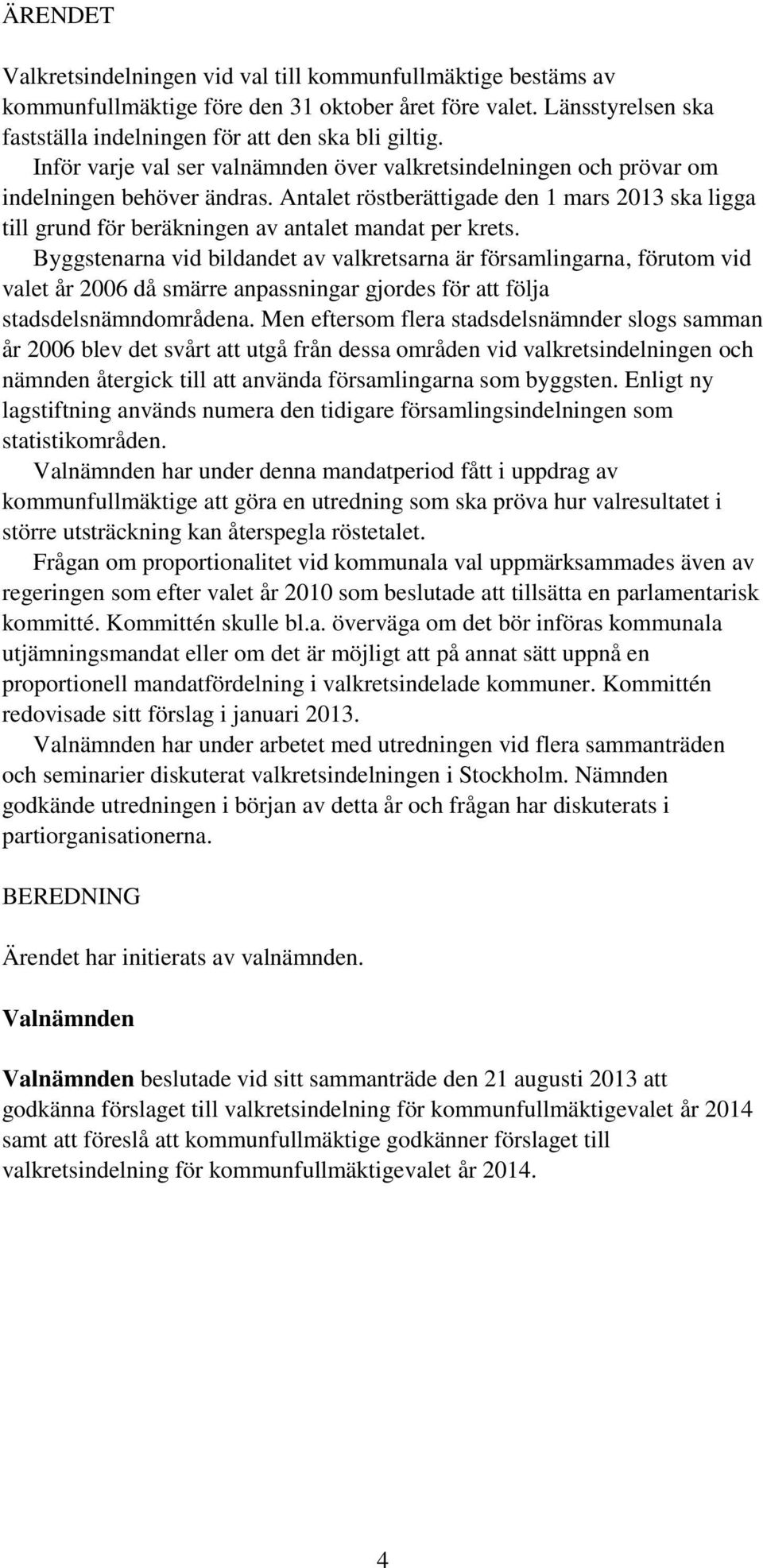 Antalet röstberättigade den 1 mars 2013 ska ligga till grund för beräkningen av antalet mandat per krets.