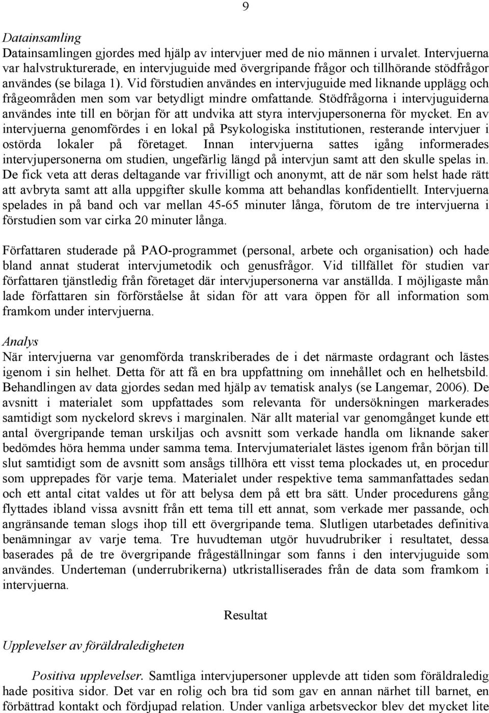 Vid förstudien användes en intervjuguide med liknande upplägg och frågeområden men som var betydligt mindre omfattande.