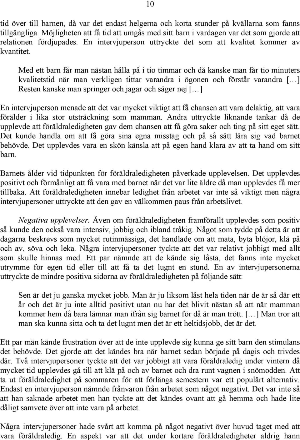 Med ett barn får man nästan hålla på i tio timmar och då kanske man får tio minuters kvalitetstid när man verkligen tittar varandra i ögonen och förstår varandra [ ] Resten kanske man springer och