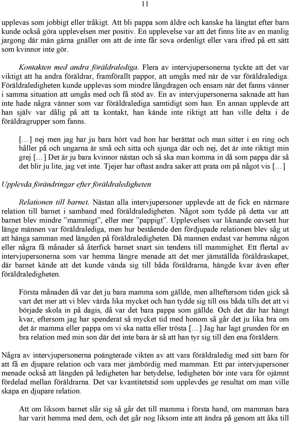 Flera av intervjupersonerna tyckte att det var viktigt att ha andra föräldrar, framförallt pappor, att umgås med när de var föräldralediga.