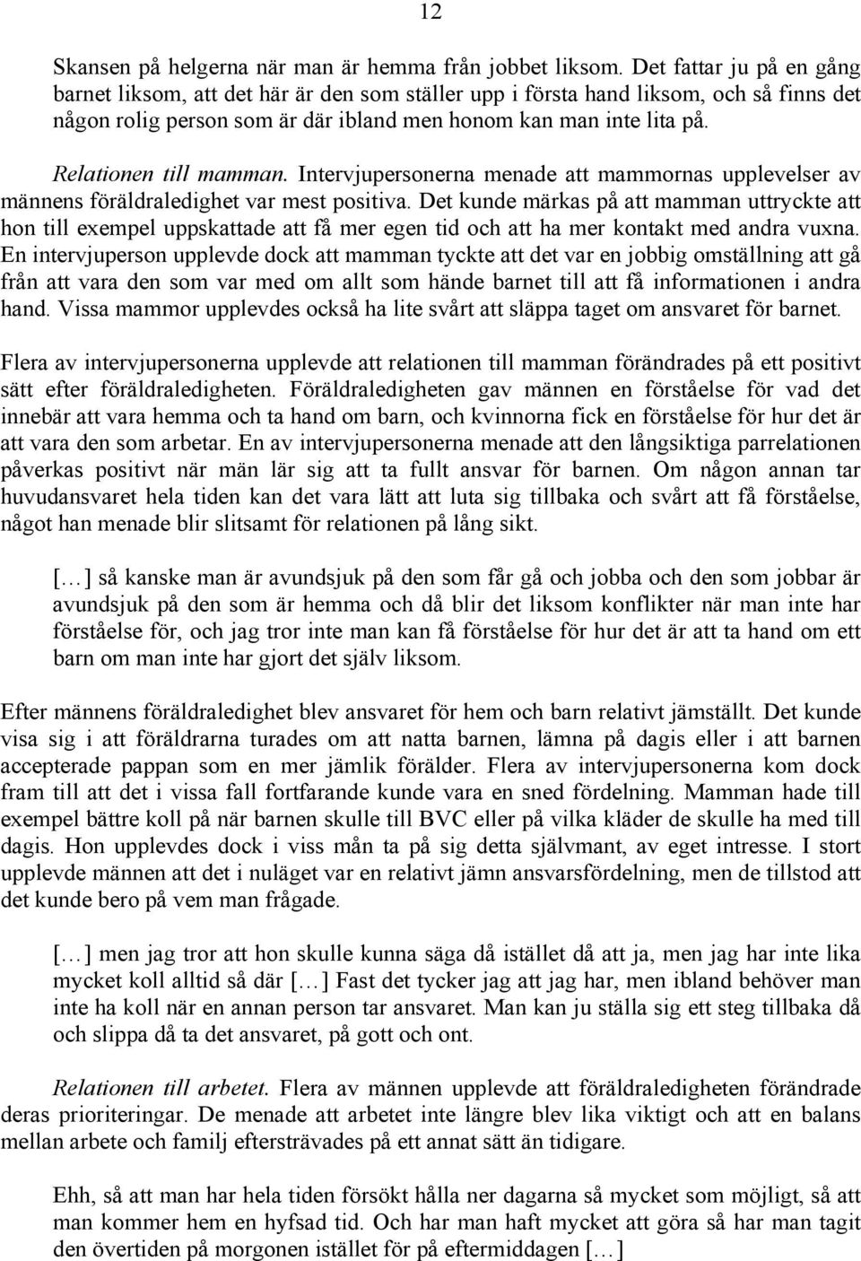 Relationen till mamman. Intervjupersonerna menade att mammornas upplevelser av männens föräldraledighet var mest positiva.