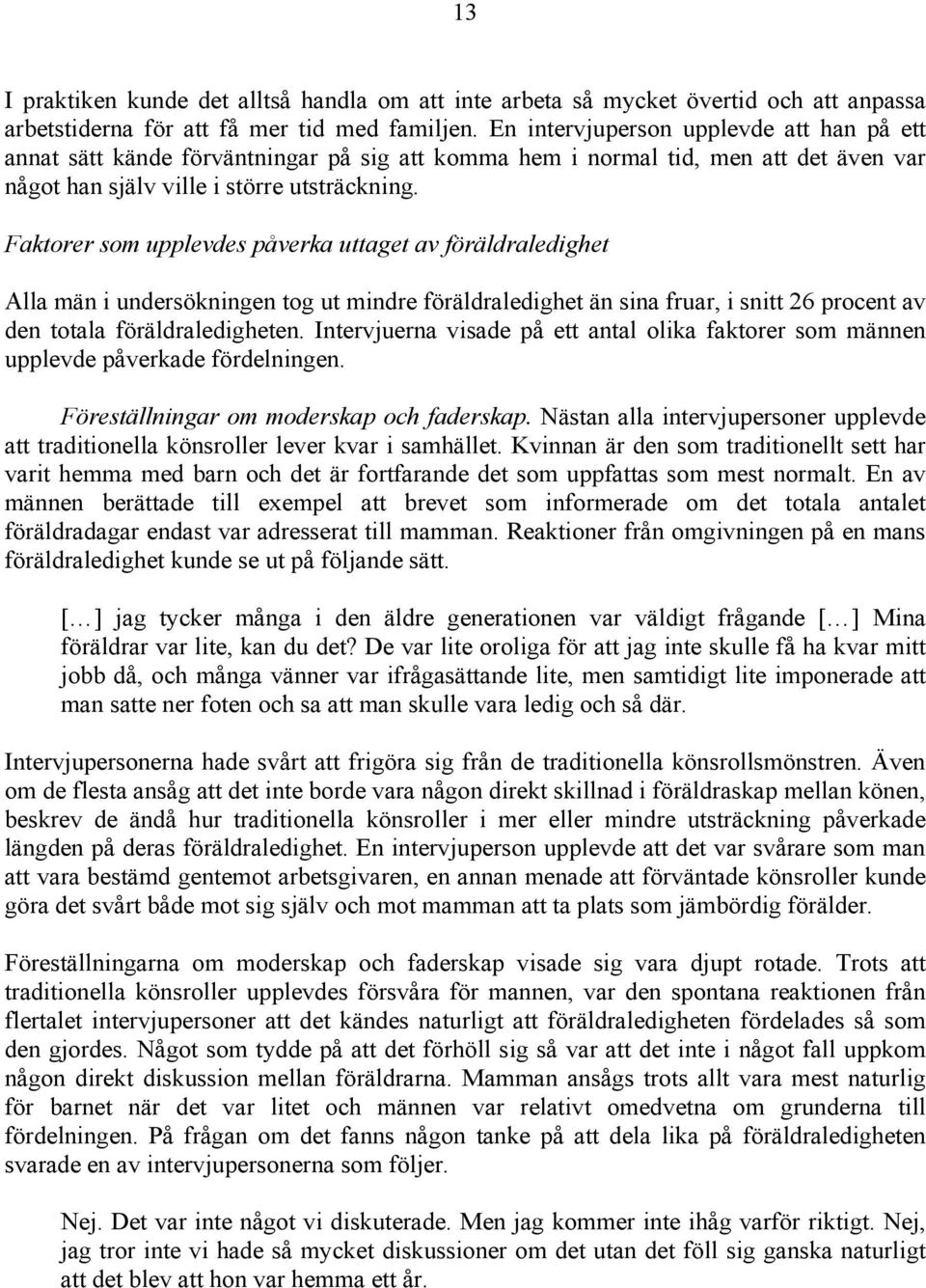 Faktorer som upplevdes påverka uttaget av föräldraledighet Alla män i undersökningen tog ut mindre föräldraledighet än sina fruar, i snitt 26 procent av den totala föräldraledigheten.