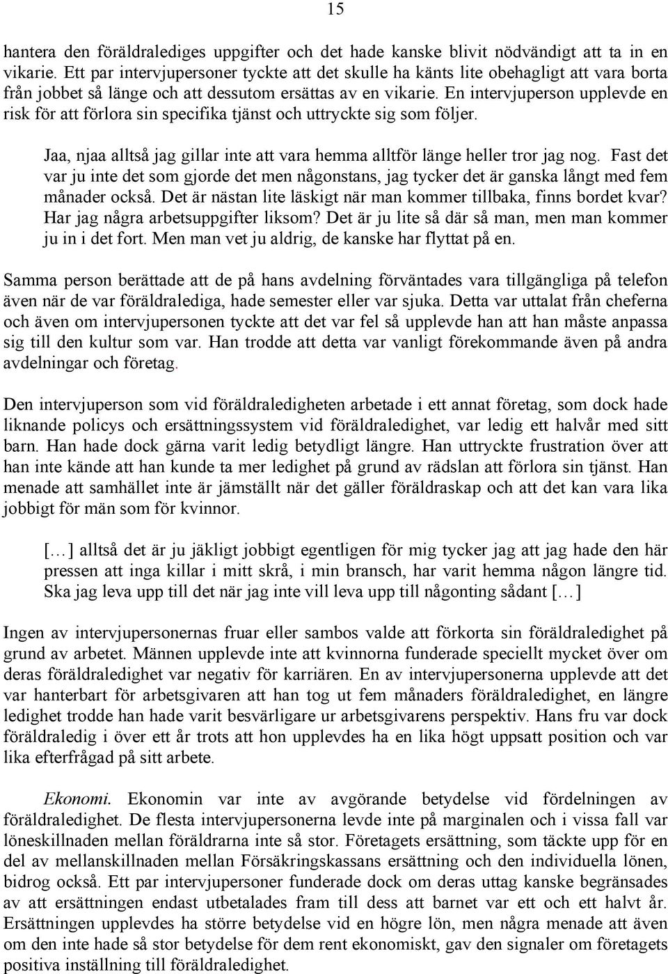 En intervjuperson upplevde en risk för att förlora sin specifika tjänst och uttryckte sig som följer. Jaa, njaa alltså jag gillar inte att vara hemma alltför länge heller tror jag nog.