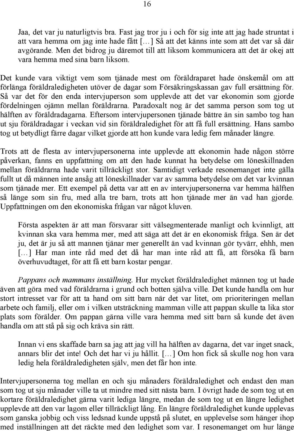 Det kunde vara viktigt vem som tjänade mest om föräldraparet hade önskemål om att förlänga föräldraledigheten utöver de dagar som Försäkringskassan gav full ersättning för.