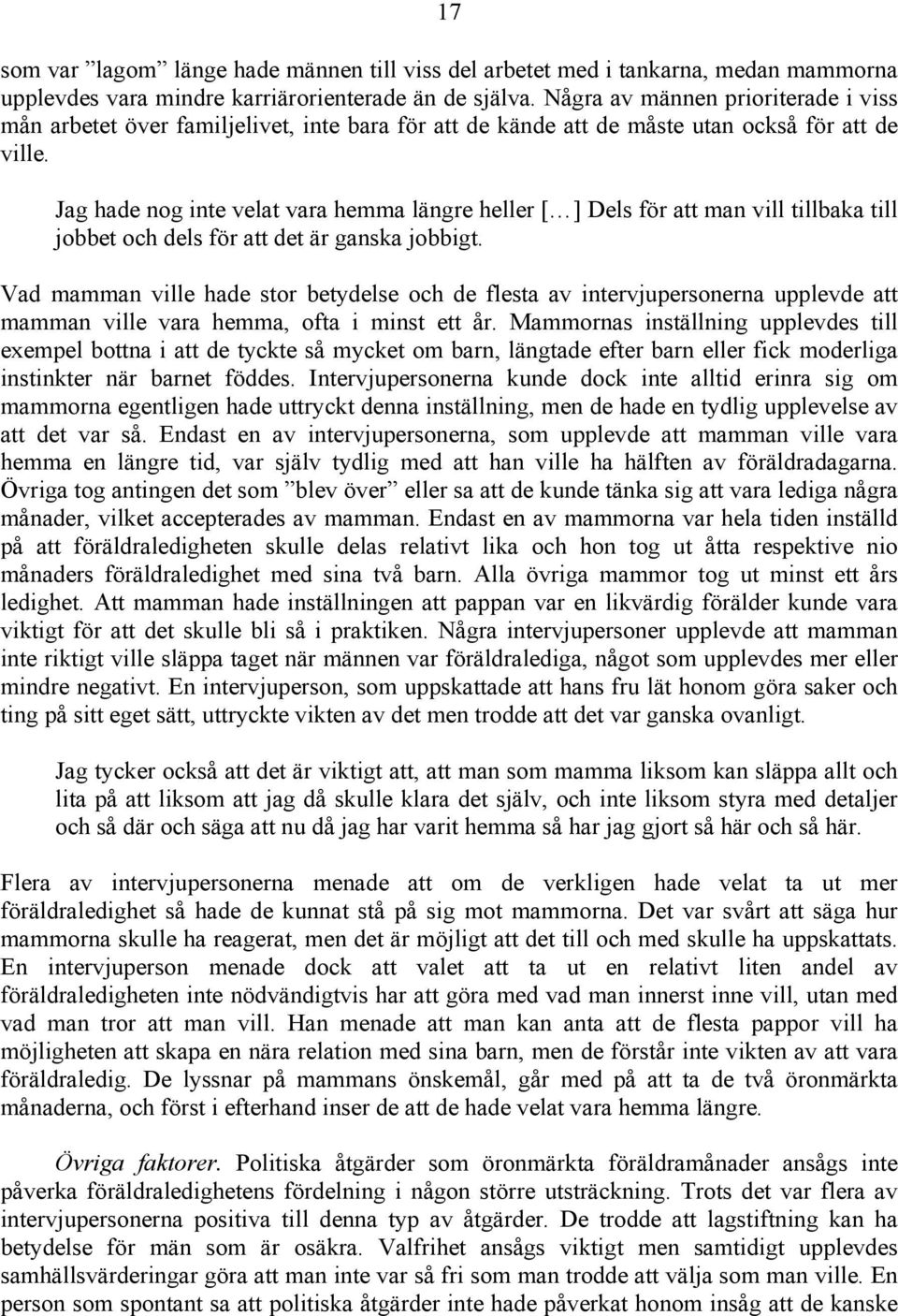 Jag hade nog inte velat vara hemma längre heller [ ] Dels för att man vill tillbaka till jobbet och dels för att det är ganska jobbigt.