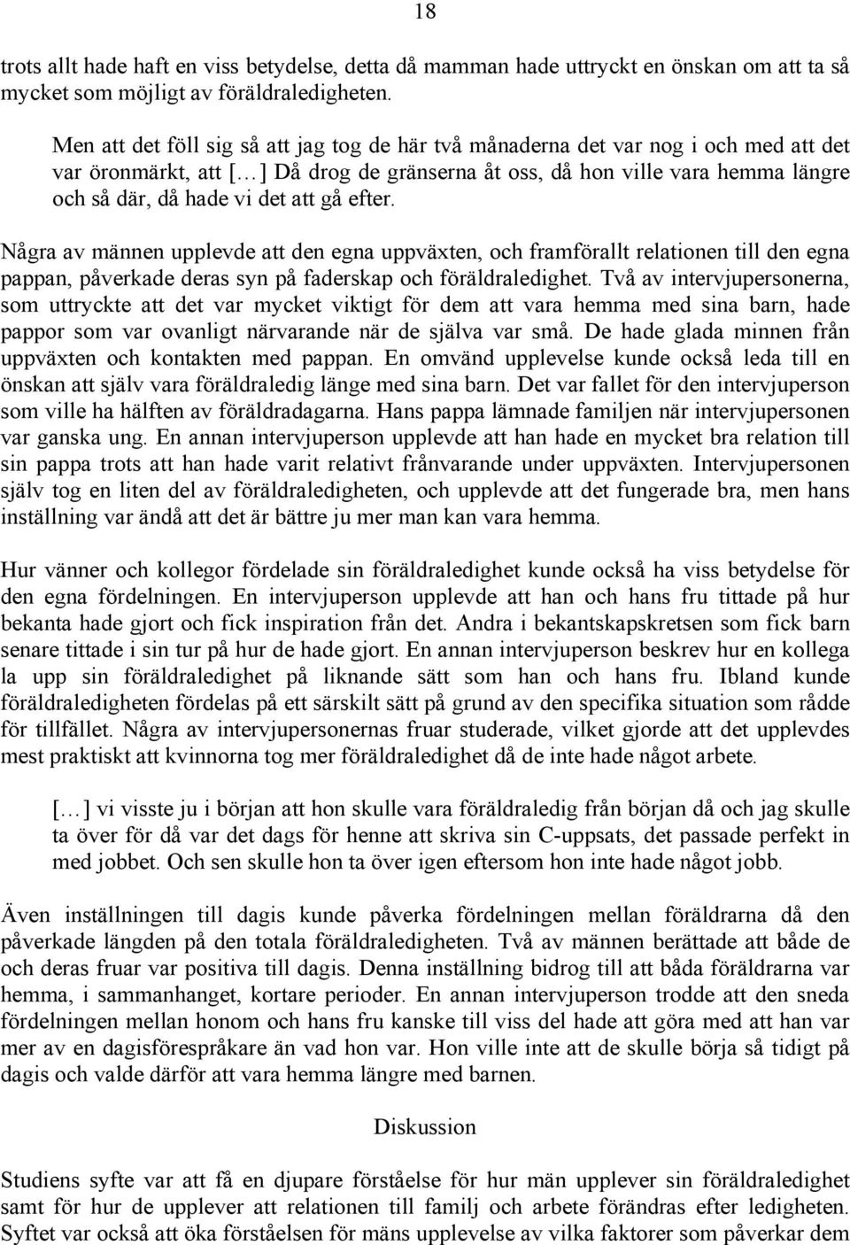 att gå efter. Några av männen upplevde att den egna uppväxten, och framförallt relationen till den egna pappan, påverkade deras syn på faderskap och föräldraledighet.