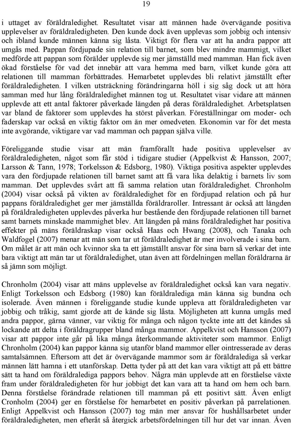 Pappan fördjupade sin relation till barnet, som blev mindre mammigt, vilket medförde att pappan som förälder upplevde sig mer jämställd med mamman.