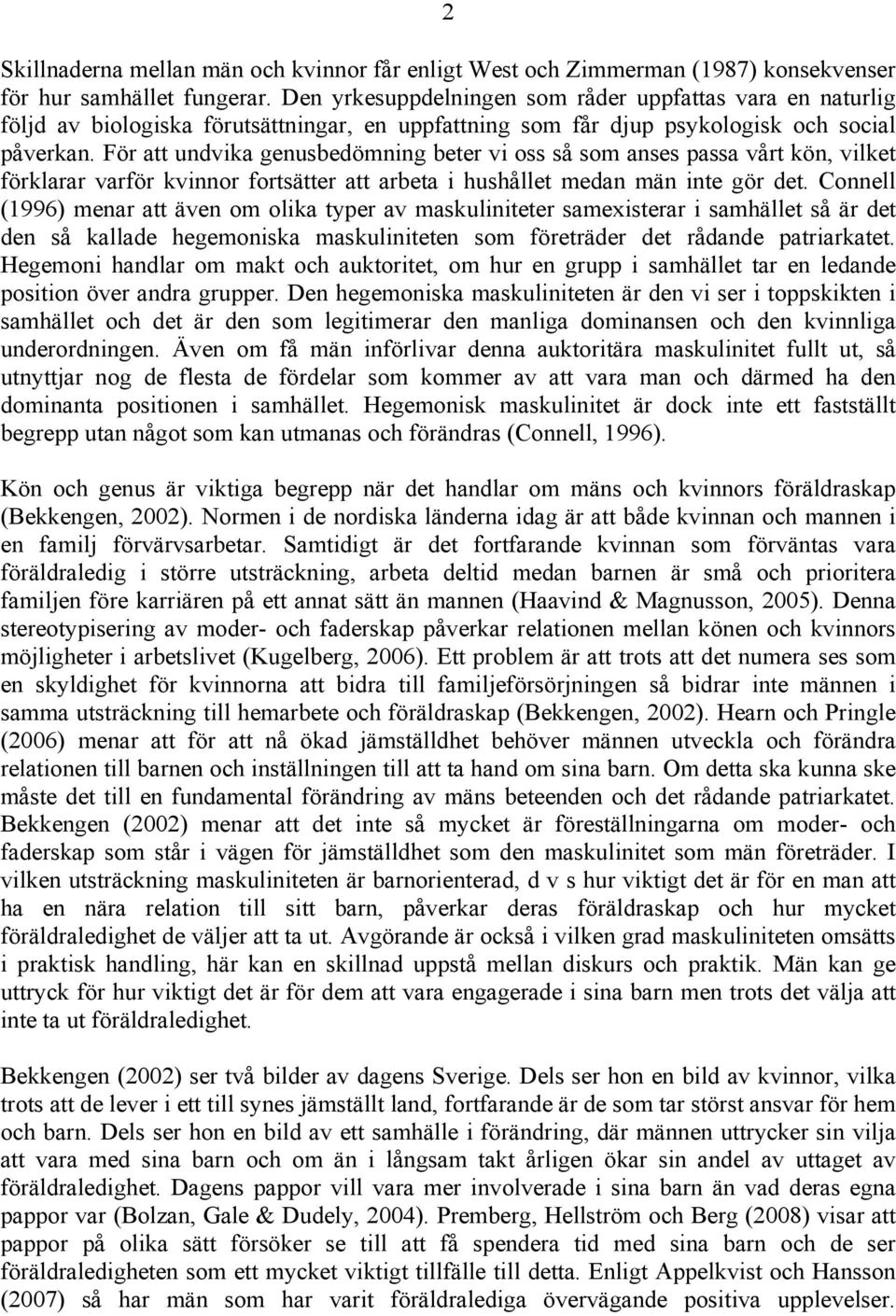 För att undvika genusbedömning beter vi oss så som anses passa vårt kön, vilket förklarar varför kvinnor fortsätter att arbeta i hushållet medan män inte gör det.