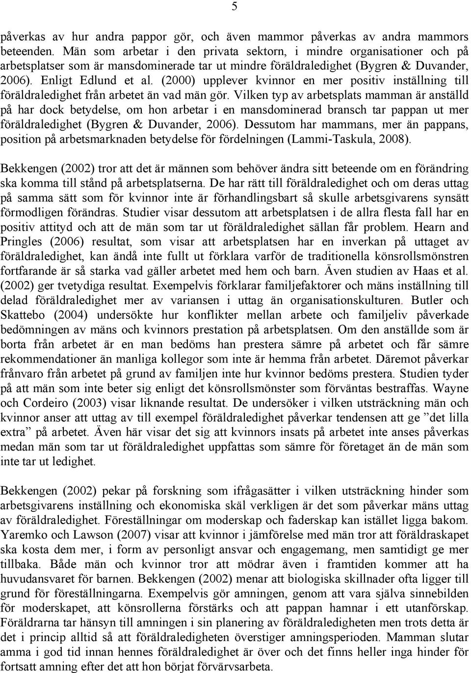 (2000) upplever kvinnor en mer positiv inställning till föräldraledighet från arbetet än vad män gör.