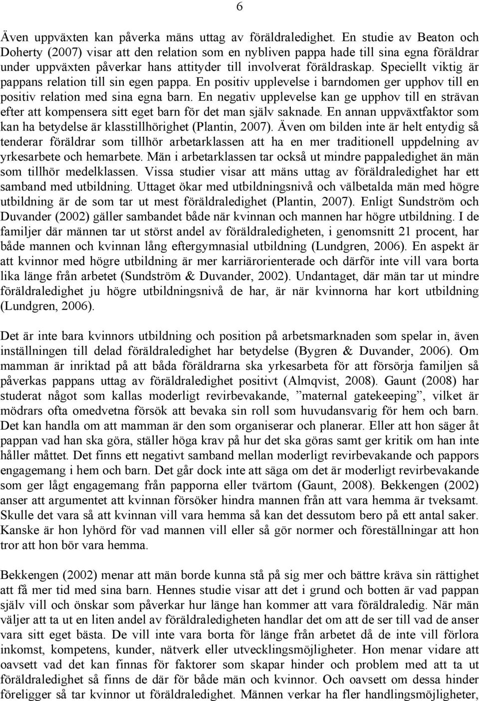 Speciellt viktig är pappans relation till sin egen pappa. En positiv upplevelse i barndomen ger upphov till en positiv relation med sina egna barn.