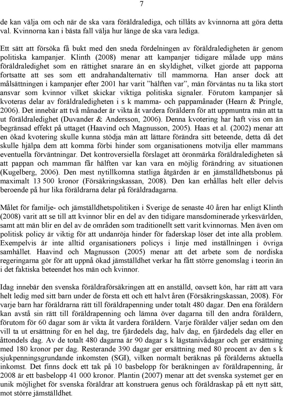 Klinth (2008) menar att kampanjer tidigare målade upp mäns föräldraledighet som en rättighet snarare än en skyldighet, vilket gjorde att papporna fortsatte att ses som ett andrahandalternativ till