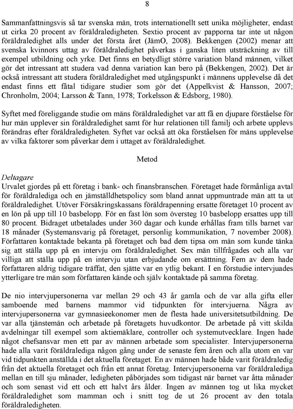 Bekkengen (2002) menar att svenska kvinnors uttag av föräldraledighet påverkas i ganska liten utsträckning av till exempel utbildning och yrke.