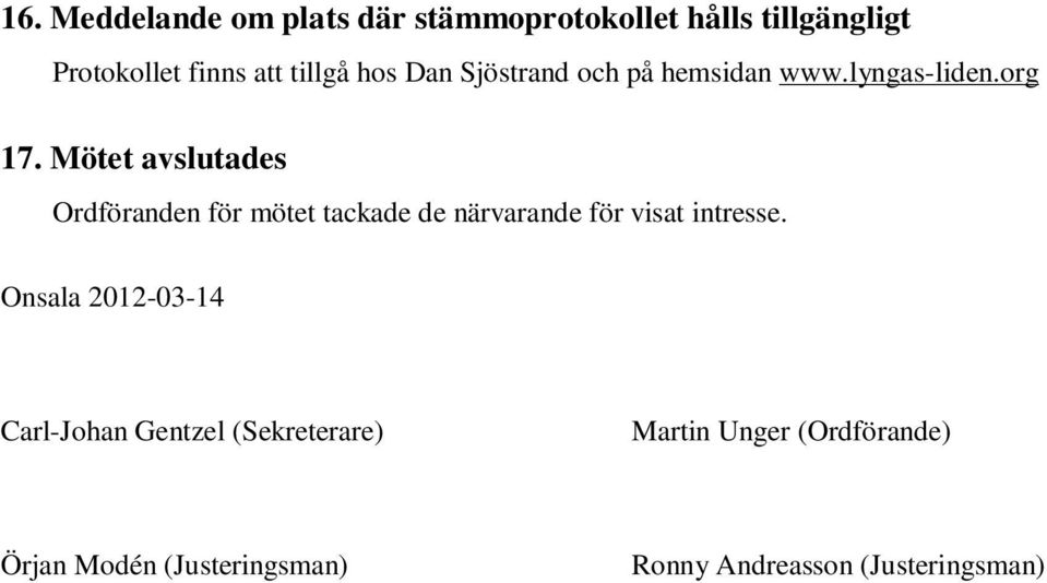 Mötet avslutades Ordföranden för mötet tackade de närvarande för visat intresse.