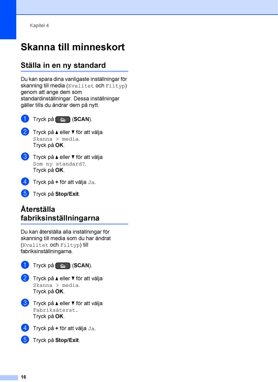 c Tryck på a eller b för att välja Som ny standard?. d Tryck på + för att välja Ja. e Tryck på Stop/Exit.