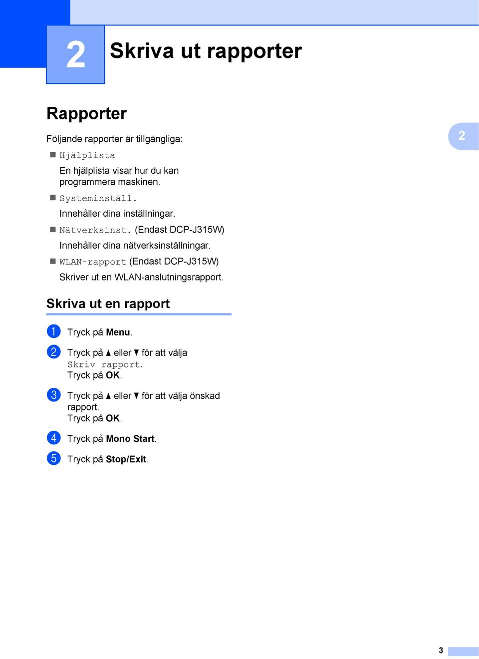 WLAN-rapport (Endast DCP-J315W) Skriver ut en WLAN-anslutningsrapport. 2 Skriva ut en rapport 2 a Tryck på Menu.