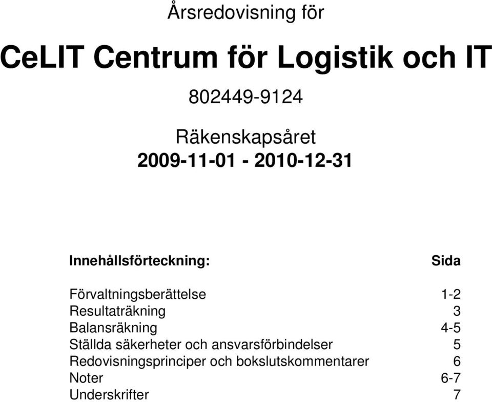 Resultaträkning 3 Balansräkning 4-5 Ställda säkerheter och