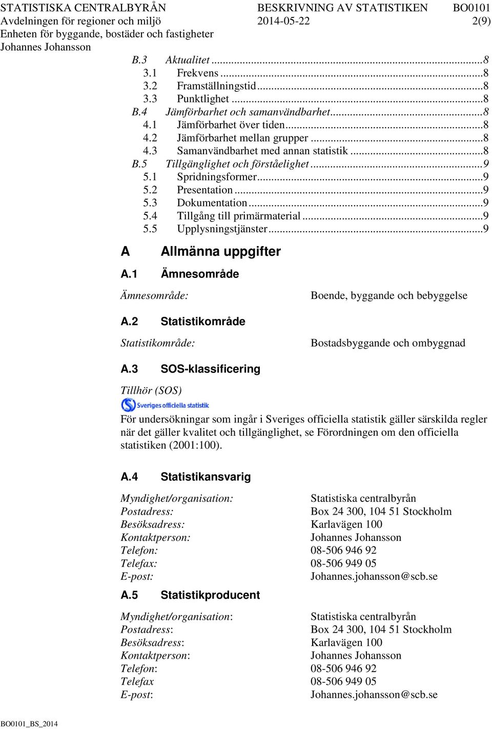 .. 9 5.3 Dokumentation... 9 5.4 Tillgång till primärmaterial... 9 5.5 Upplysningstjänster... 9 A Allmänna uppgifter A.1 Ämnesområde Ämnesområde: Boende, byggande och bebyggelse A.