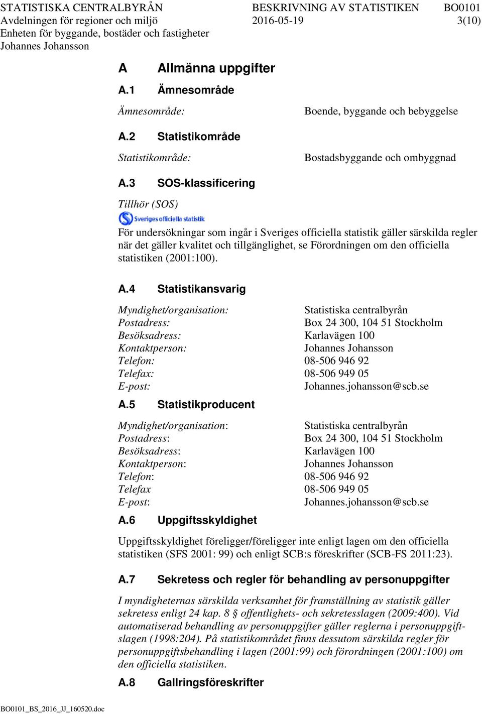 3 SOS-klassificering Tillhör (SOS) För undersökningar som ingår i Sveriges officiella statistik gäller särskilda regler när det gäller kvalitet och tillgänglighet, se Förordningen om den officiella