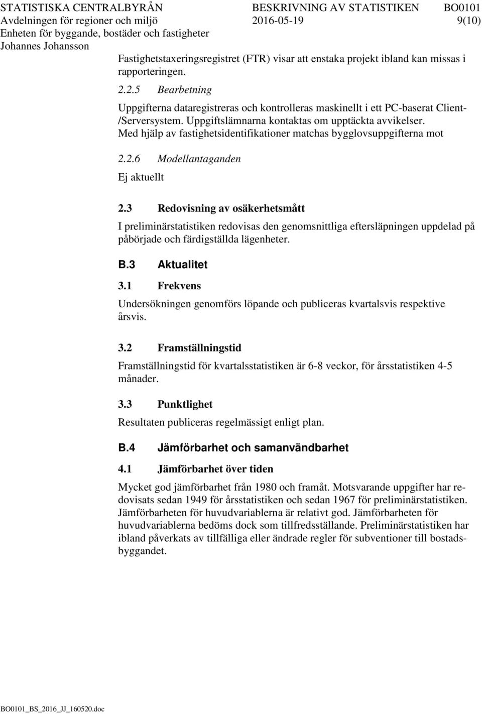 3 Redovisning av osäkerhetsmått I preliminärstatistiken redovisas den genomsnittliga eftersläpningen uppdelad på påbörjade och färdigställda lägenheter. B.3 Aktualitet 3.