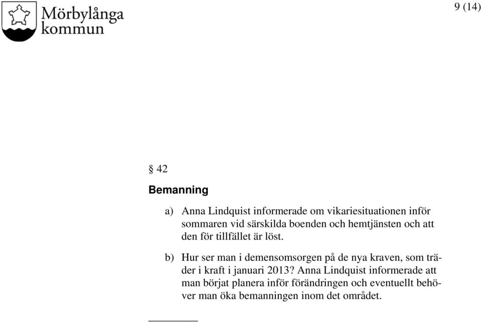 b) Hur ser man i demensomsorgen på de nya kraven, som träder i kraft i januari 2013?