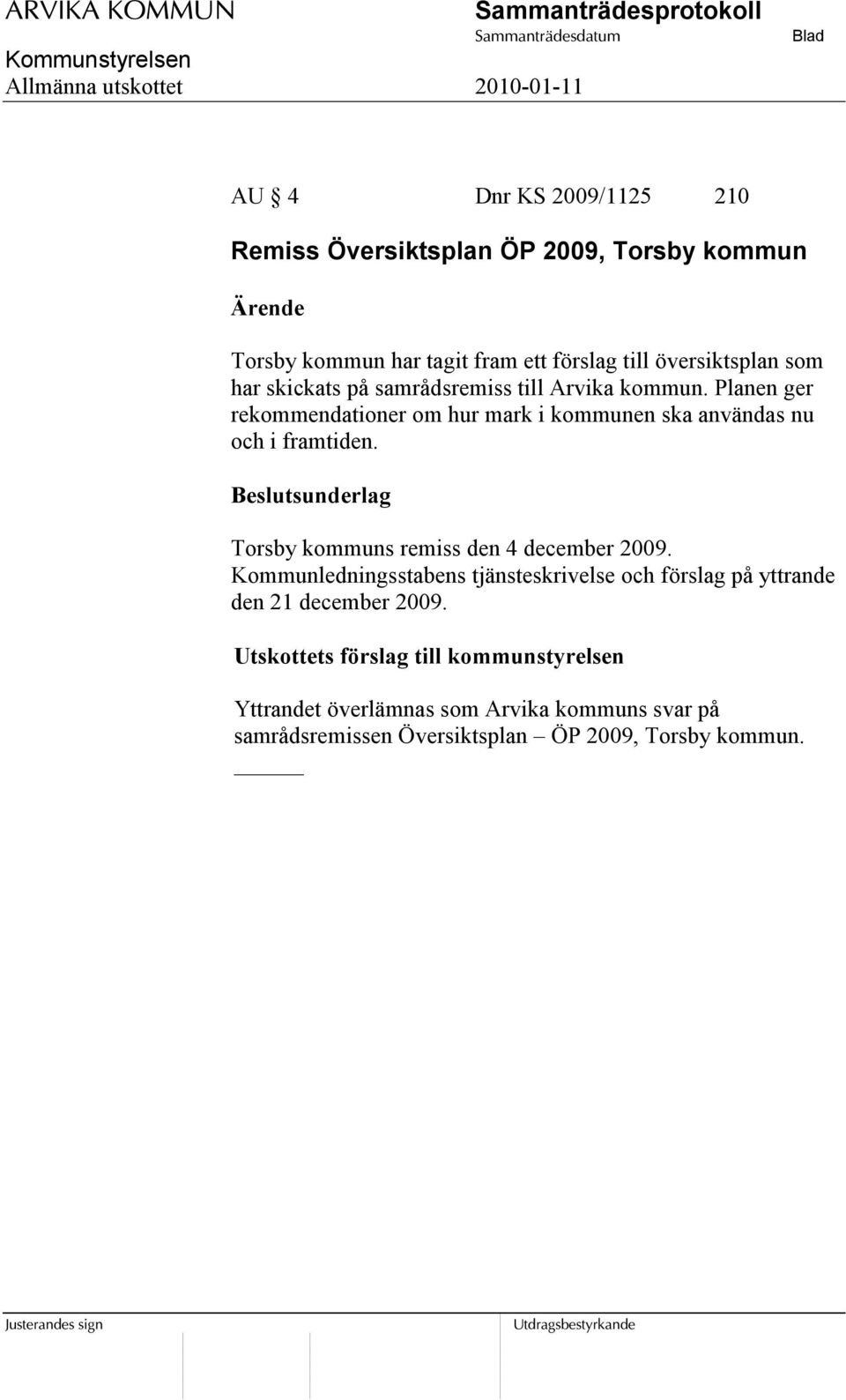 Torsby kommuns remiss den 4 december 2009. Kommunledningsstabens tjänsteskrivelse och förslag på yttrande den 21 december 2009.