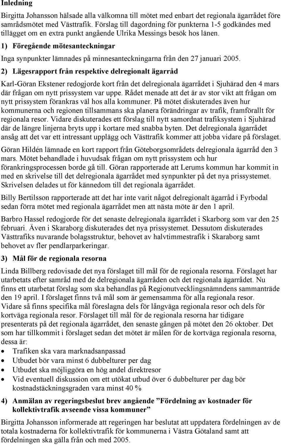 1) Föregående mötesanteckningar Inga synpunkter lämnades på minnesanteckningarna från den 27 januari 2005.