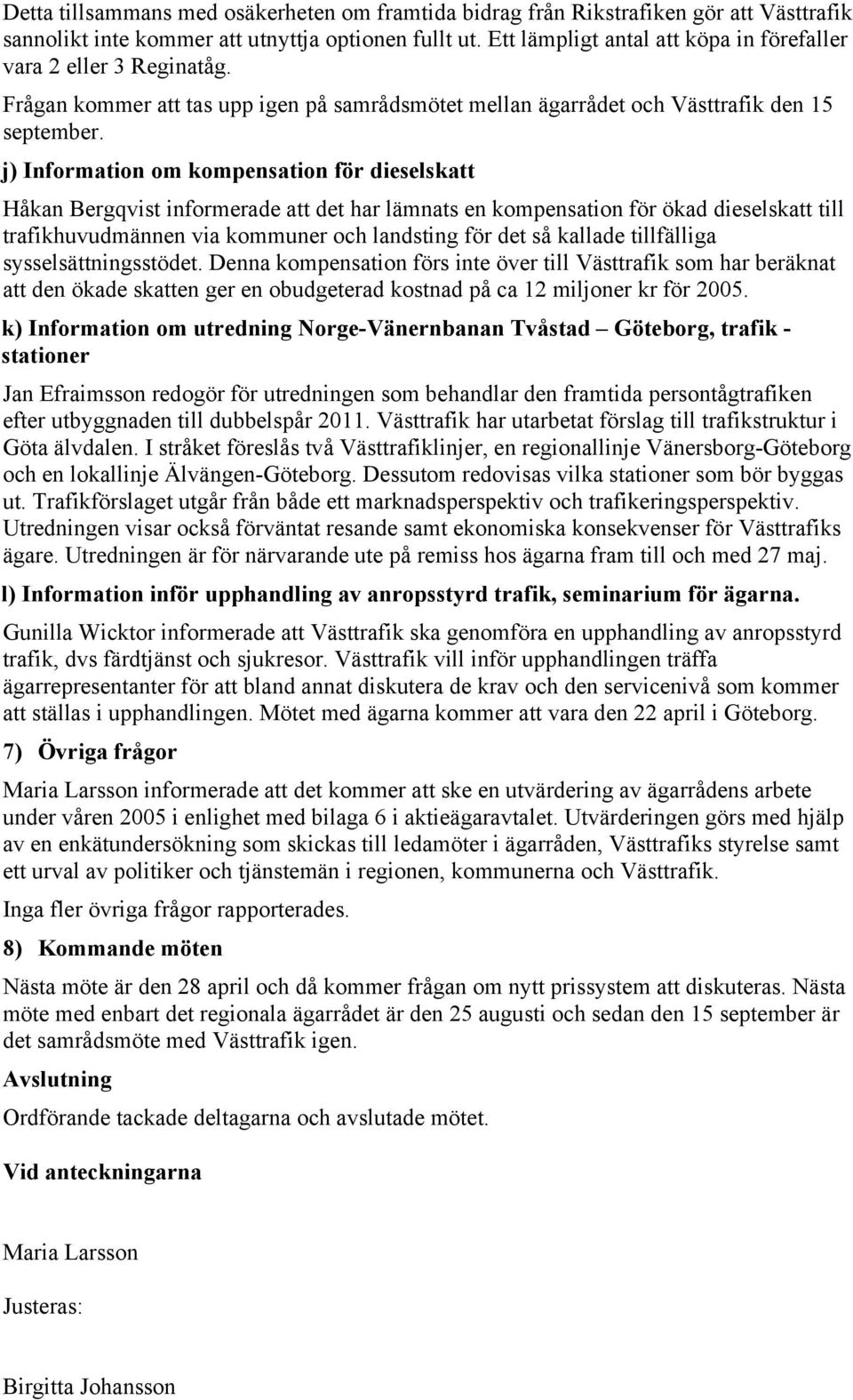 j) Information om kompensation för dieselskatt Håkan Bergqvist informerade att det har lämnats en kompensation för ökad dieselskatt till trafikhuvudmännen via kommuner och landsting för det så