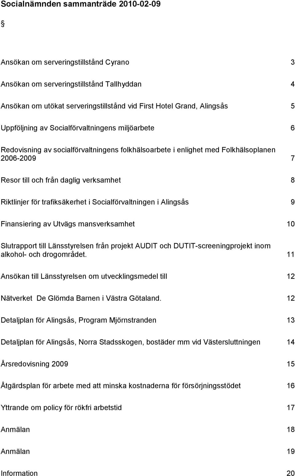 r trafiksä kerhet i Socialfö rvaltningen i Alingsås 9 Finansiering av Utvä gs mansverksamhet 10 Slutrapport till Lä nsstyrelsen från projekt AUDIT och DUTIT-screeningprojekt inom alkohol- och