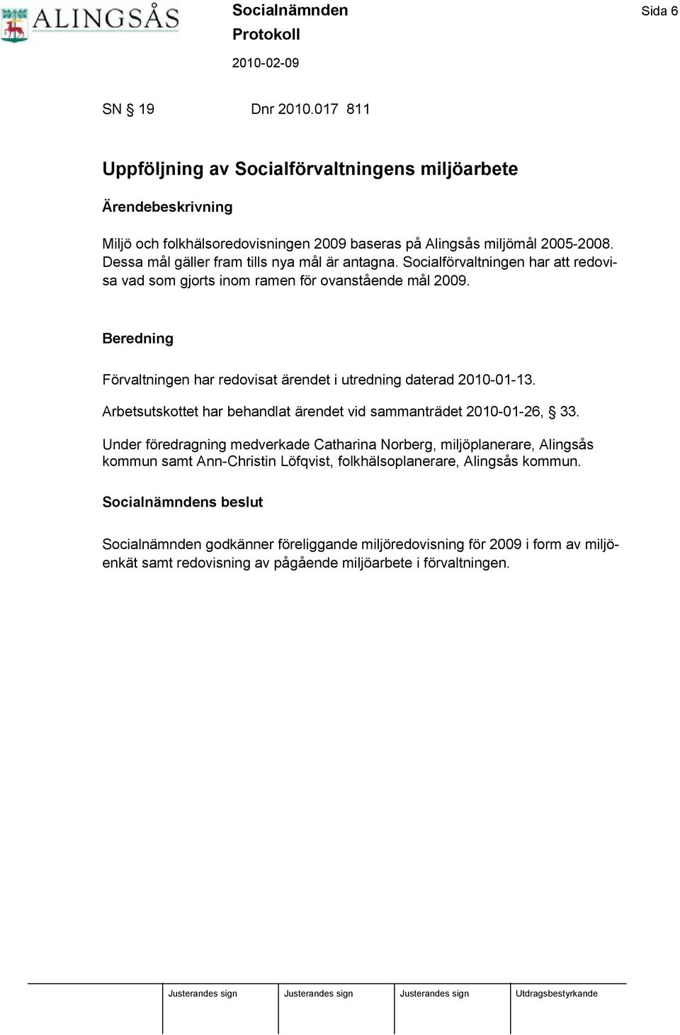 Fö rvaltningen har redovisat ä rendet i utredning daterad 2010-01-13. Arbetsutskottet har behandlat ä rendet vid sammanträ det 2010-01-26, 33.