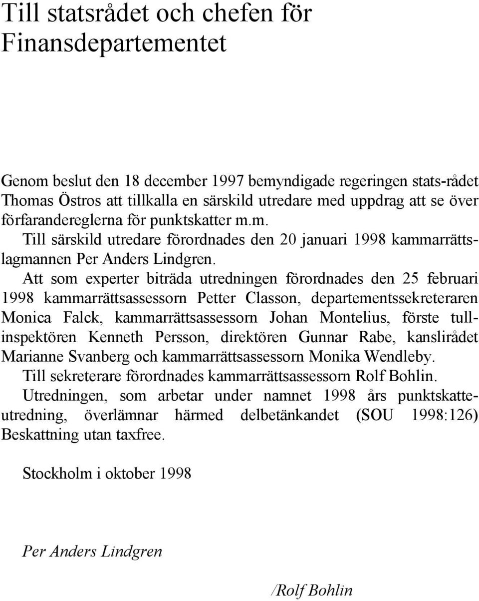 Att som experter biträda utredningen förordnades den 25 februari 1998 kammarrättsassessorn Petter Classon, departementssekreteraren Monica Falck, kammarrättsassessorn Johan Montelius, förste