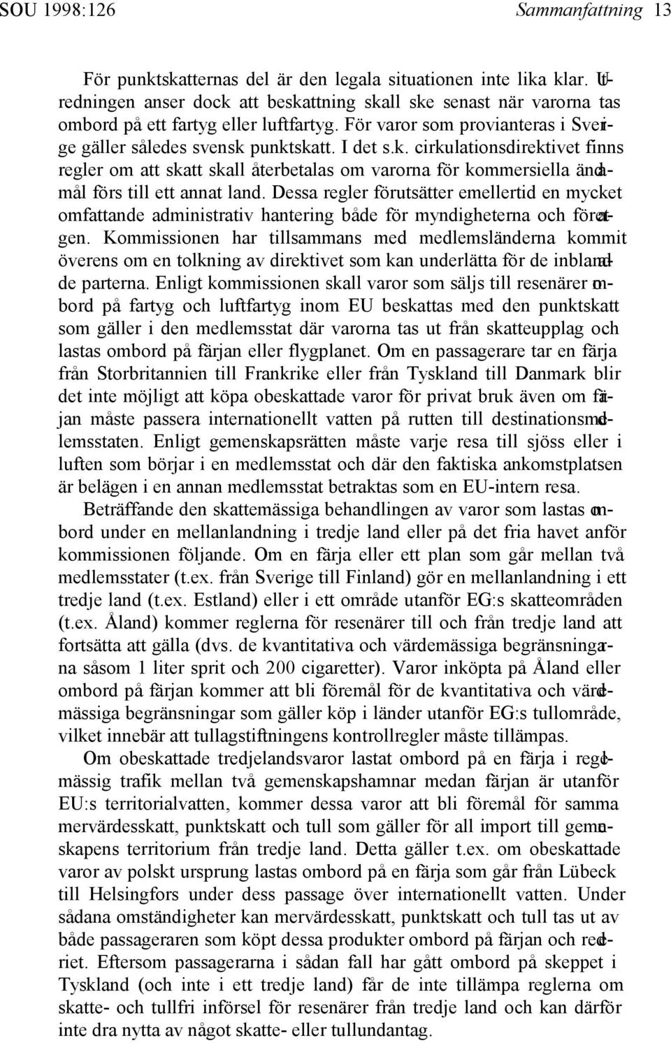 Dessa regler förutsätter emellertid en mycket omfattande administrativ hantering både för myndigheterna och föret a- gen.