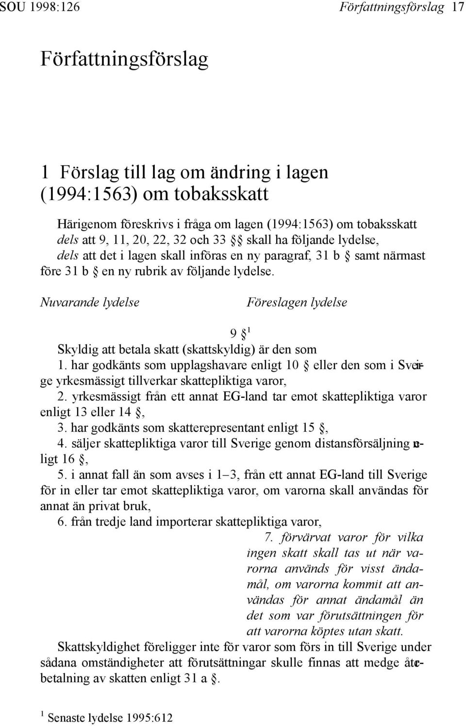 Nuvarande lydelse Föreslagen lydelse 9 1 Skyldig att betala skatt (skattskyldig) är den som 1.