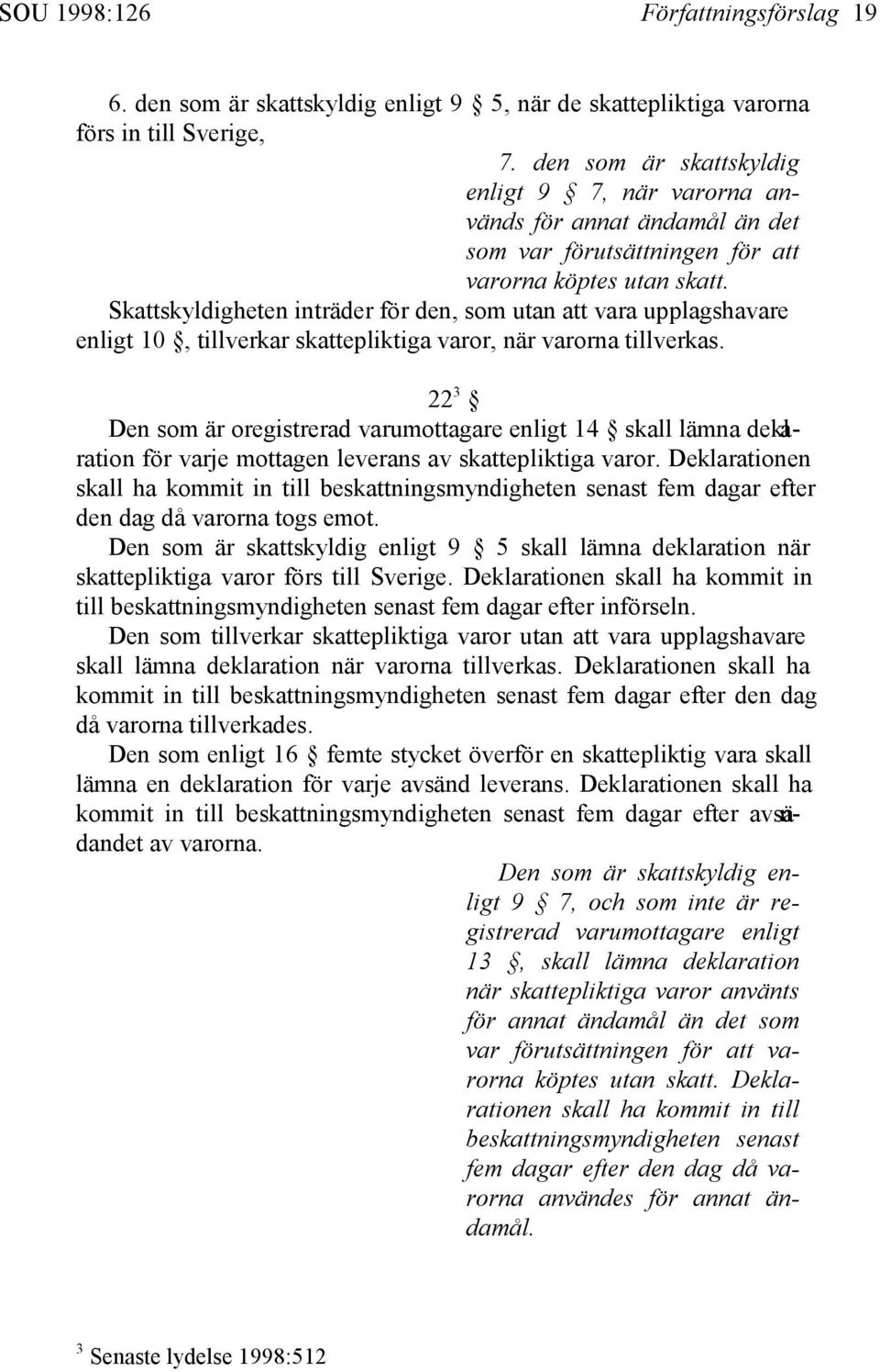 Skattskyldigheten inträder för den, som utan att vara upplagshavare enligt 10, tillverkar skattepliktiga varor, när varorna tillverkas.