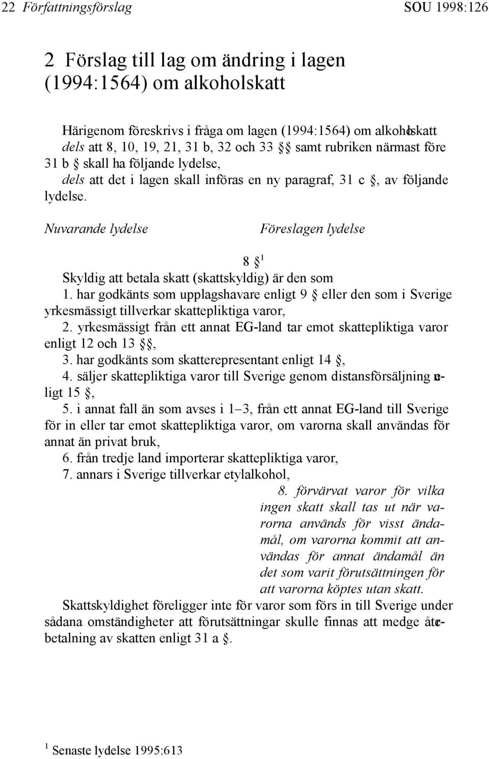 Nuvarande lydelse Föreslagen lydelse 8 1 Skyldig att betala skatt (skattskyldig) är den som 1.