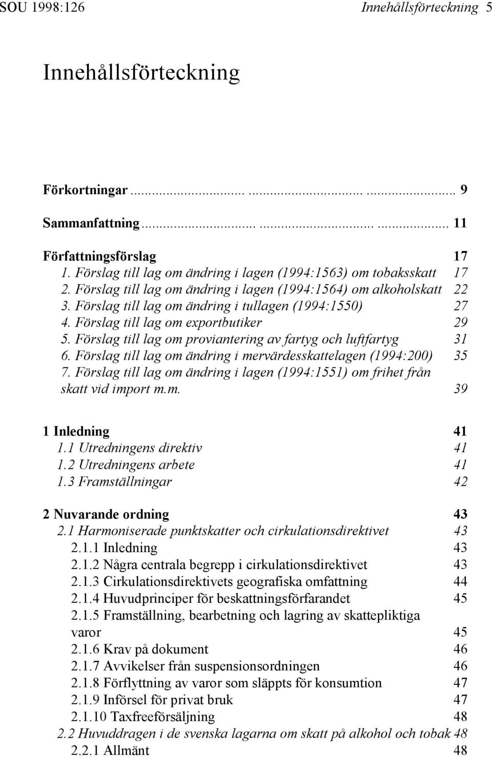 Förslag till lag om exportbutiker 29 5. Förslag till lag om proviantering av fartyg och luftfartyg 31 6. Förslag till lag om ändring i mervärdesskattelagen (1994:200) 35 7.