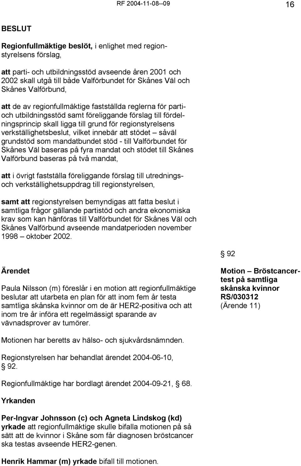 verkställighetsbeslut, vilket innebär att stödet såväl grundstöd som mandatbundet stöd - till Valförbundet för Skånes Väl baseras på fyra mandat och stödet till Skånes Valförbund baseras på två